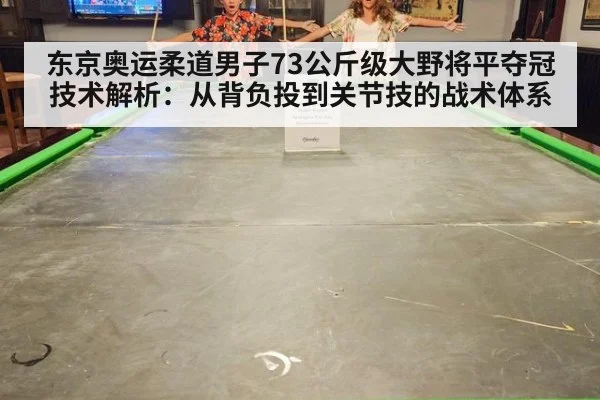 东京奥运柔道男子73公斤级大野将平夺冠技术解析：从背负投到关节技的战术体系